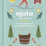 Njuta: The Swedish Art of Savoring the Moment by Niki Brantmark